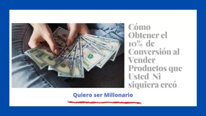 Cómo Obtener el 10% de Conversión al Vender Productos que Usted Ni siquiera creó 2