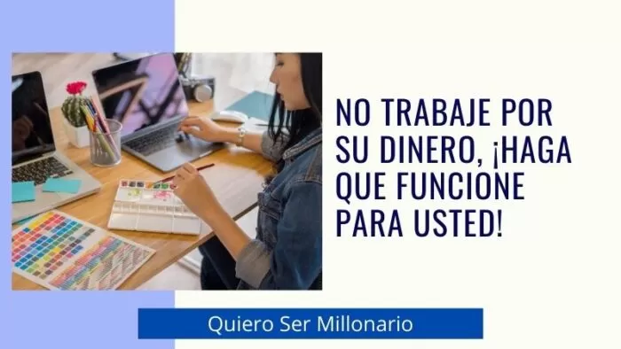 No trabaje por su dinero, ¡haga que funcione para usted! 2 No trabaje por su dinero, ¡haga que funcione para usted! 2