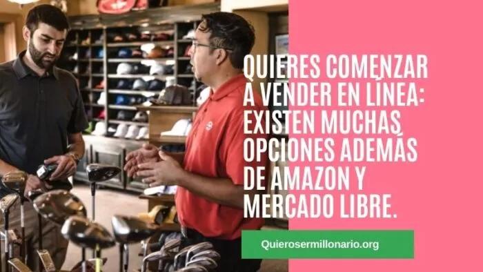 Quieres comenzar a vender en línea: Existen muchas opciones además de Amazon y Mercado libre. 2