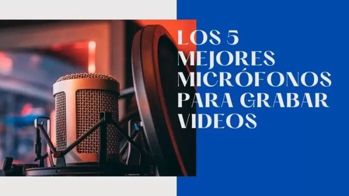 Los 5 mejores micrófonos para grabar videos