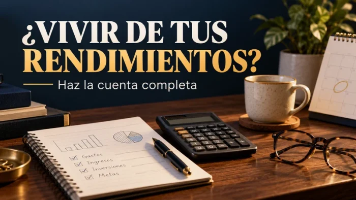 Independencia financiera: cuánto capital necesitas y qué puede cambiar la cuenta 6 Vivir de tus rendimientos: revisar las cuentas antes de decidir.